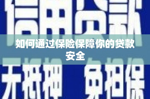 开鲁如何通过保险保障你的贷款安全