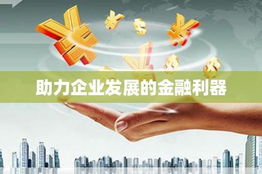 开鲁助力企业发展的金融利器