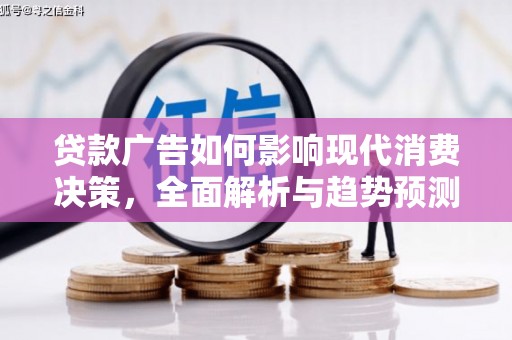 开鲁贷款广告如何影响现代消费决策，全面解析与趋势预测