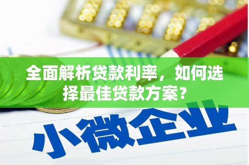 开鲁全面解析贷款利率，如何选择最佳贷款方案？