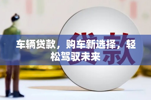 开鲁车辆贷款，购车新选择，轻松驾驭未来