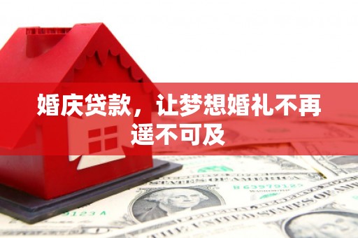 开鲁婚庆贷款，让梦想婚礼不再遥不可及