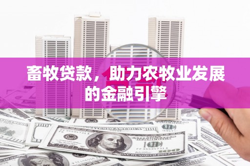 开鲁畜牧贷款，助力农牧业发展的金融引擎