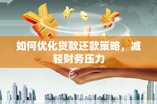 开鲁如何优化贷款还款策略，减轻财务压力