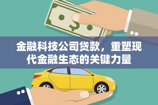开鲁金融科技公司贷款，重塑现代金融生态的关键力量