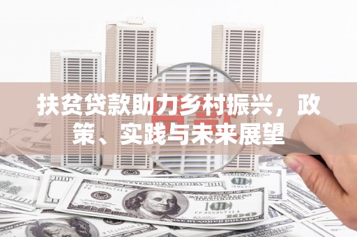 开鲁扶贫贷款助力乡村振兴，政策、实践与未来展望