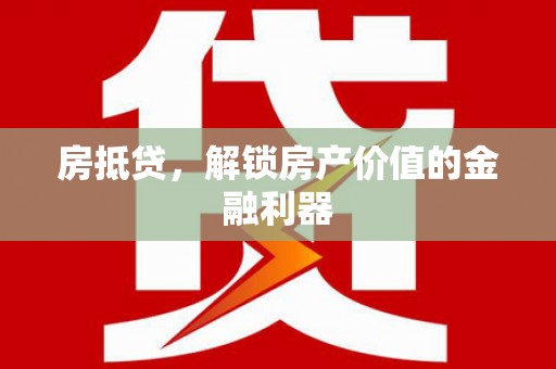 开鲁房抵贷，解锁房产价值的金融利器