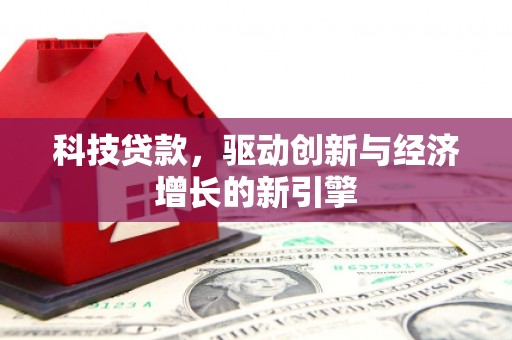 开鲁科技贷款，驱动创新与经济增长的新引擎