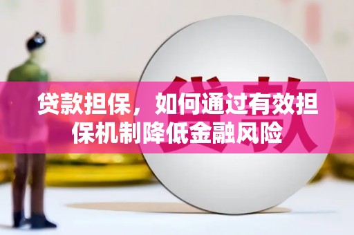 开鲁贷款担保，如何通过有效担保机制降低金融风险