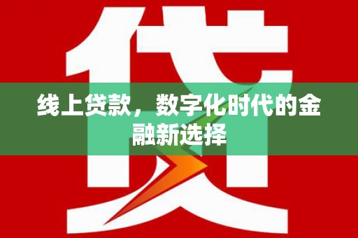 开鲁线上贷款，数字化时代的金融新选择
