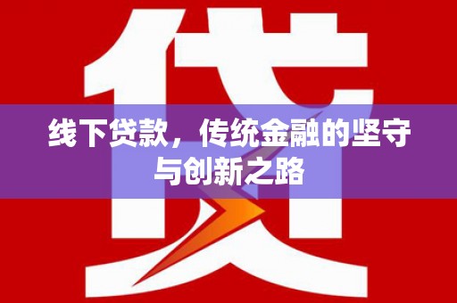 开鲁线下贷款，传统金融的坚守与创新之路