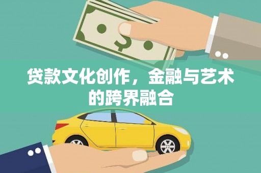 开鲁贷款文化创作，金融与艺术的跨界融合