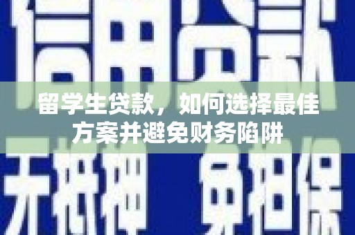 开鲁留学生贷款，如何选择最佳方案并避免财务陷阱