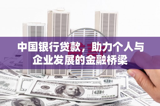 开鲁中国银行贷款，助力个人与企业发展的金融桥梁