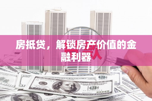 开鲁房抵贷，解锁房产价值的金融利器