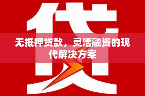 开鲁无抵押贷款，灵活融资的现代解决方案