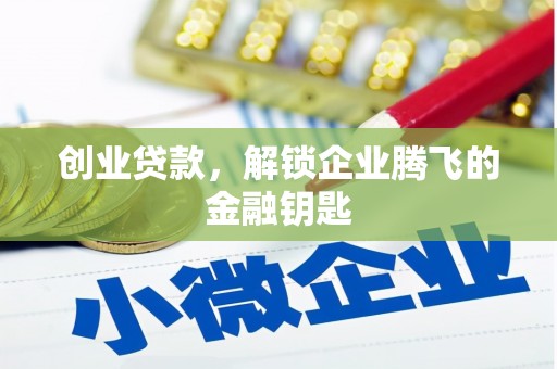 开鲁创业贷款，解锁企业腾飞的金融钥匙