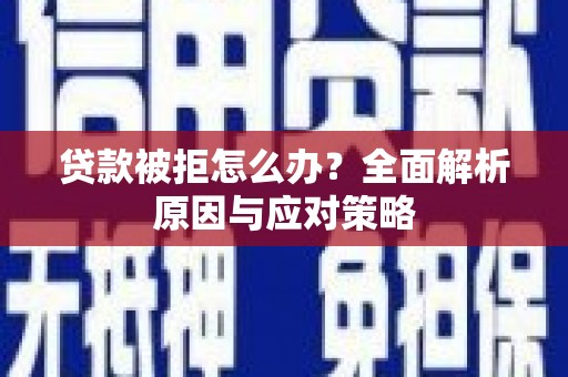 开鲁贷款被拒怎么办？全面解析原因与应对策略